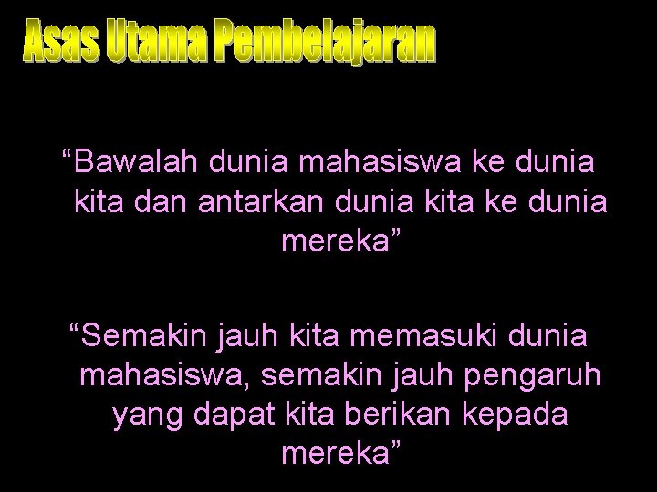 “Bawalah dunia mahasiswa ke dunia kita dan antarkan dunia kita ke dunia mereka” “Semakin