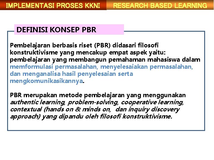 IMPLEMENTASI PROSES KKNI RESEARCH BASED LEARNING DEFINISI KONSEP PBR Pembelajaran berbasis riset (PBR) didasari