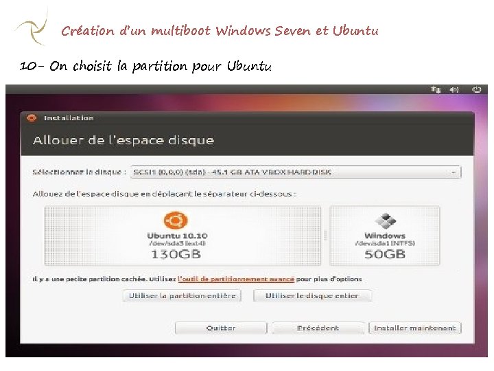 Création d’un multiboot Windows Seven et Ubuntu 10 - On choisit la partition pour