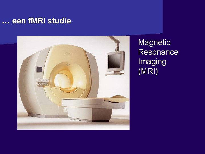 … een f. MRI studie Magnetic Resonance Imaging (MRI) 