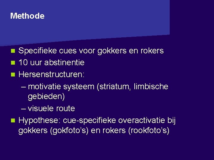 Methode Specifieke cues voor gokkers en rokers n 10 uur abstinentie n Hersenstructuren: –