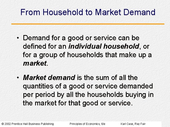 From Household to Market Demand • Demand for a good or service can be