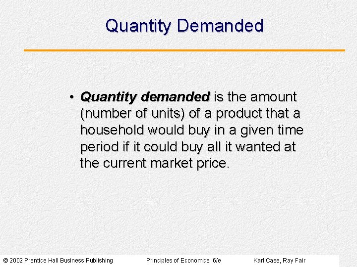 Quantity Demanded • Quantity demanded is the amount (number of units) of a product