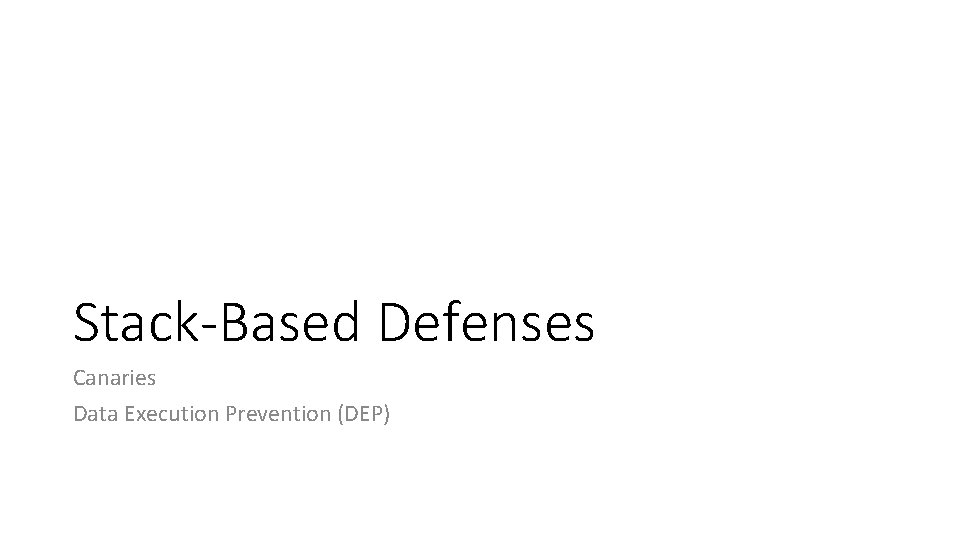 Stack-Based Defenses Canaries Data Execution Prevention (DEP) 