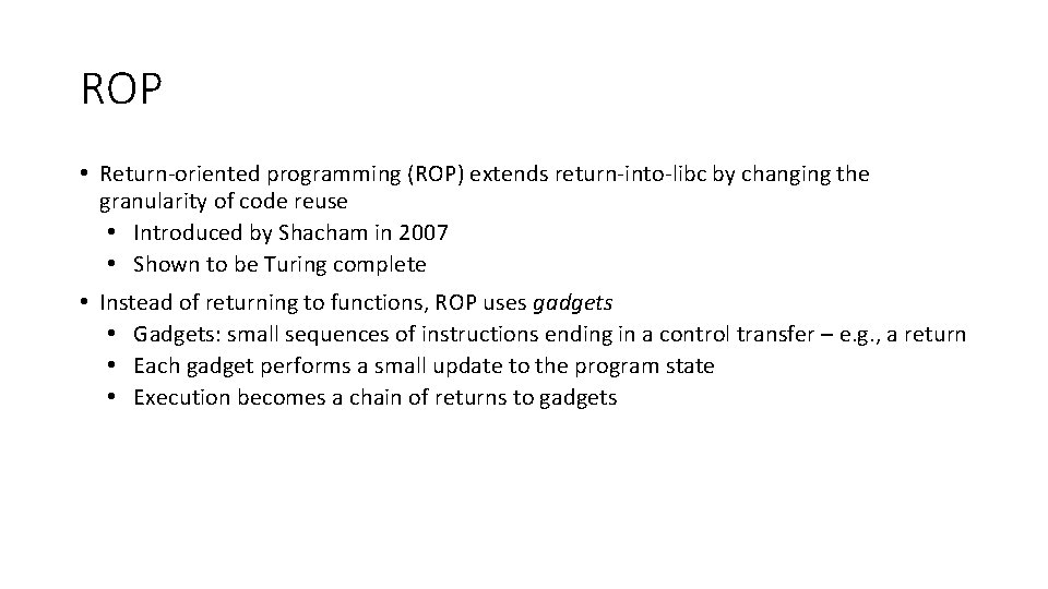 ROP • Return-oriented programming (ROP) extends return-into-libc by changing the granularity of code reuse