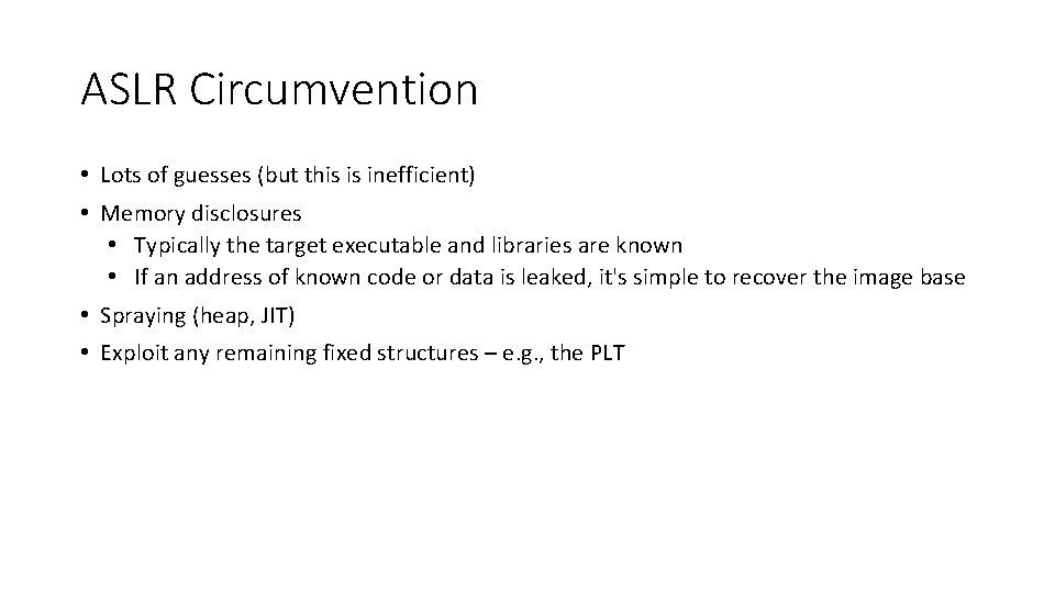 ASLR Circumvention • Lots of guesses (but this is inefficient) • Memory disclosures •