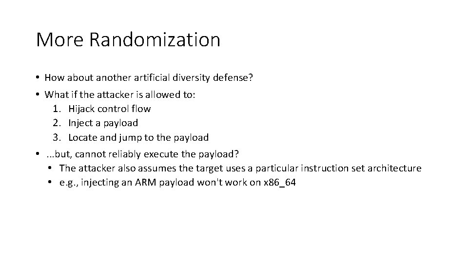More Randomization • How about another artificial diversity defense? • What if the attacker