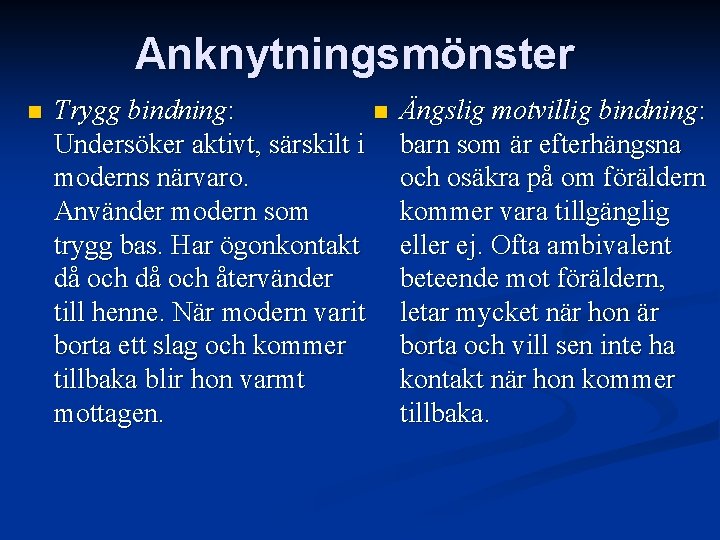 Anknytningsmönster n Trygg bindning: n Undersöker aktivt, särskilt i moderns närvaro. Använder modern som