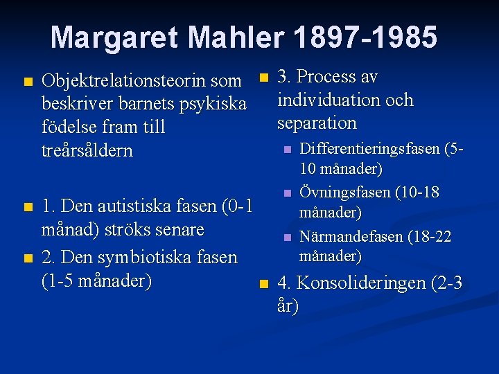 Margaret Mahler 1897 -1985 n n n Objektrelationsteorin som beskriver barnets psykiska födelse fram