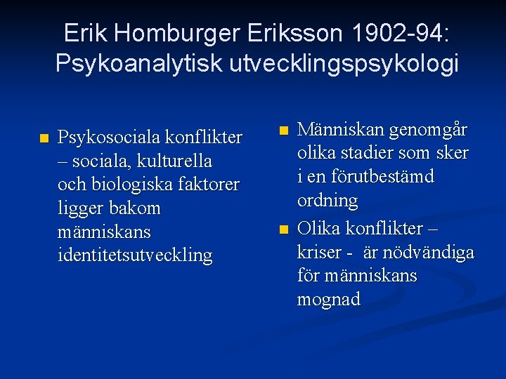 Erik Homburger Eriksson 1902 -94: Psykoanalytisk utvecklingspsykologi n Psykosociala konflikter – sociala, kulturella och