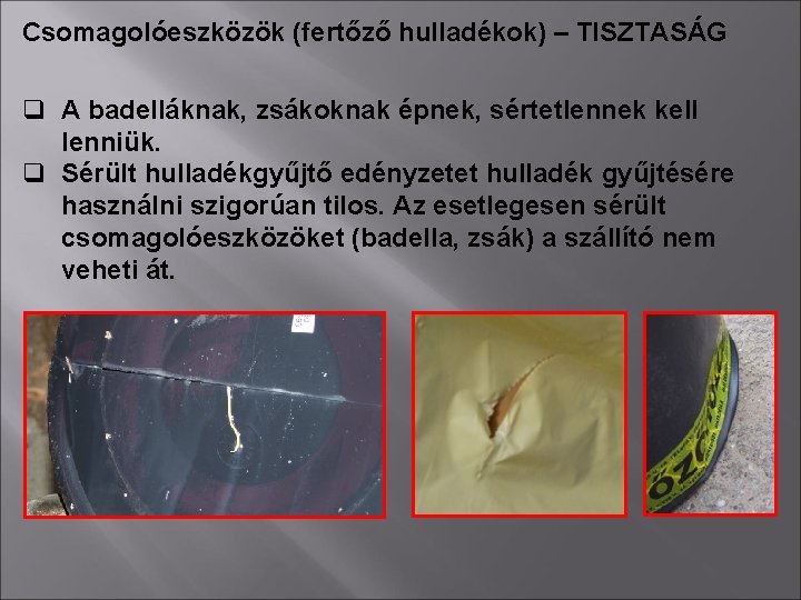 Csomagolóeszközök (fertőző hulladékok) – TISZTASÁG q A badelláknak, zsákoknak épnek, sértetlennek kell lenniük. q