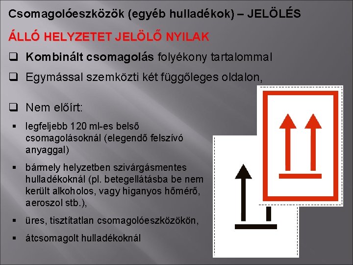 Csomagolóeszközök (egyéb hulladékok) – JELÖLÉS ÁLLÓ HELYZETET JELÖLŐ NYILAK q Kombinált csomagolás folyékony tartalommal