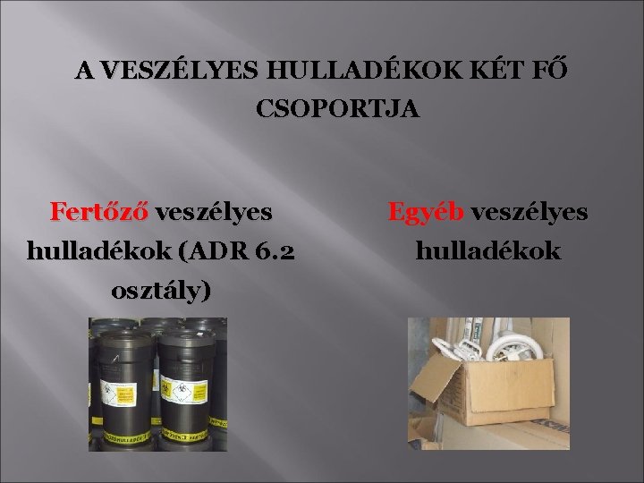 A VESZÉLYES HULLADÉKOK KÉT FŐ CSOPORTJA Fertőző veszélyes Egyéb veszélyes hulladékok (ADR 6. 2