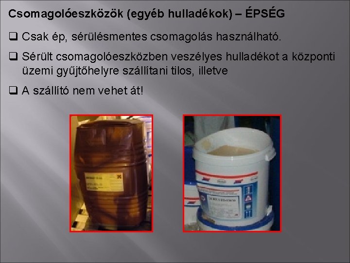 Csomagolóeszközök (egyéb hulladékok) – ÉPSÉG q Csak ép, sérülésmentes csomagolás használható. q Sérült csomagolóeszközben