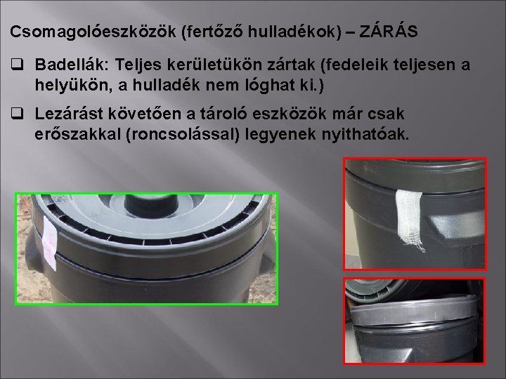 Csomagolóeszközök (fertőző hulladékok) – ZÁRÁS q Badellák: Teljes kerületükön zártak (fedeleik teljesen a helyükön,