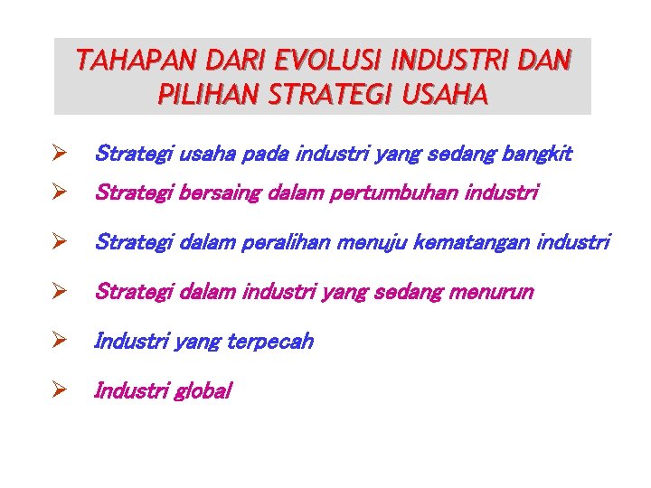 TAHAPAN DARI EVOLUSI INDUSTRI DAN PILIHAN STRATEGI USAHA Ø Strategi usaha pada industri yang