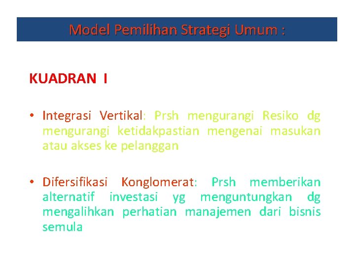 Model Pemilihan Strategi Umum : KUADRAN I • Integrasi Vertikal: Prsh mengurangi Resiko dg