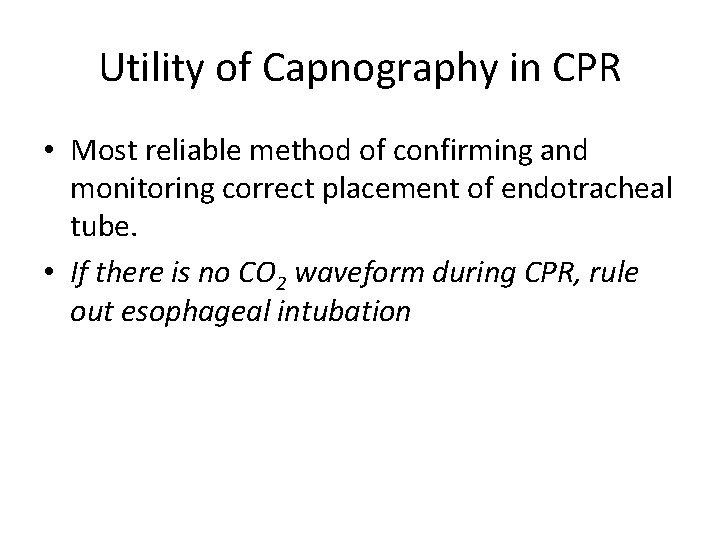 Utility of Capnography in CPR • Most reliable method of confirming and monitoring correct