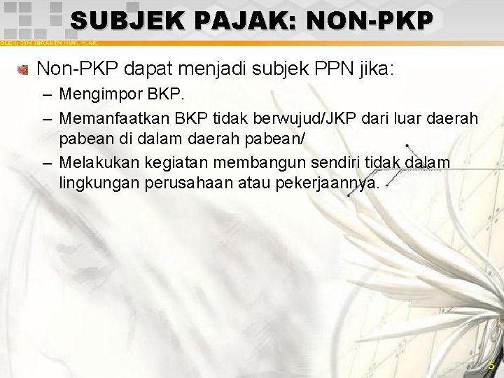 SUBJEK PAJAK: NON-PKP Non-PKP dapat menjadi subjek PPN jika: – Mengimpor BKP. – Memanfaatkan