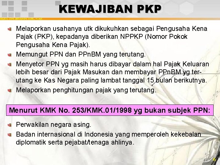 KEWAJIBAN PKP Melaporkan usahanya utk dikukuhkan sebagai Pengusaha Kena Pajak (PKP), kepadanya diberikan NPPKP