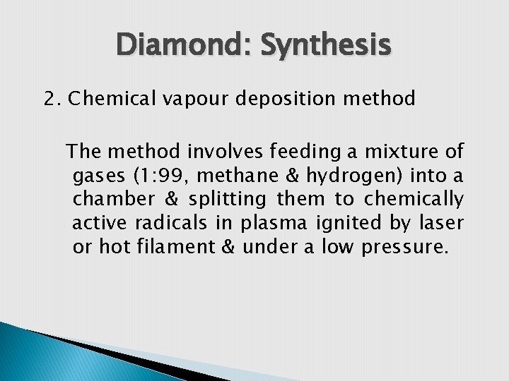 Diamond: Synthesis 2. Chemical vapour deposition method The method involves feeding a mixture of