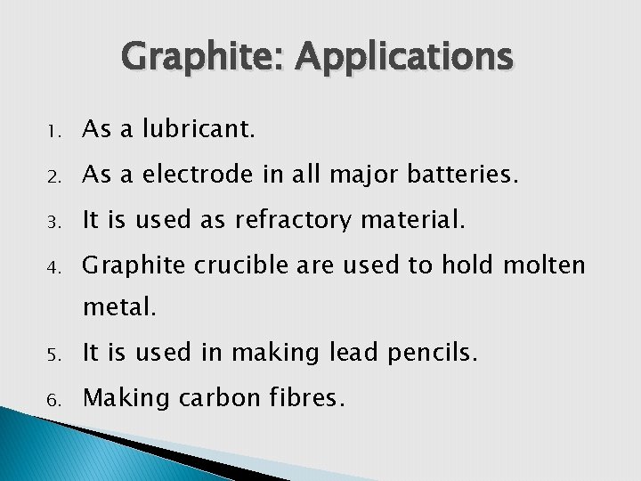 Graphite: Applications 1. As a lubricant. 2. As a electrode in all major batteries.