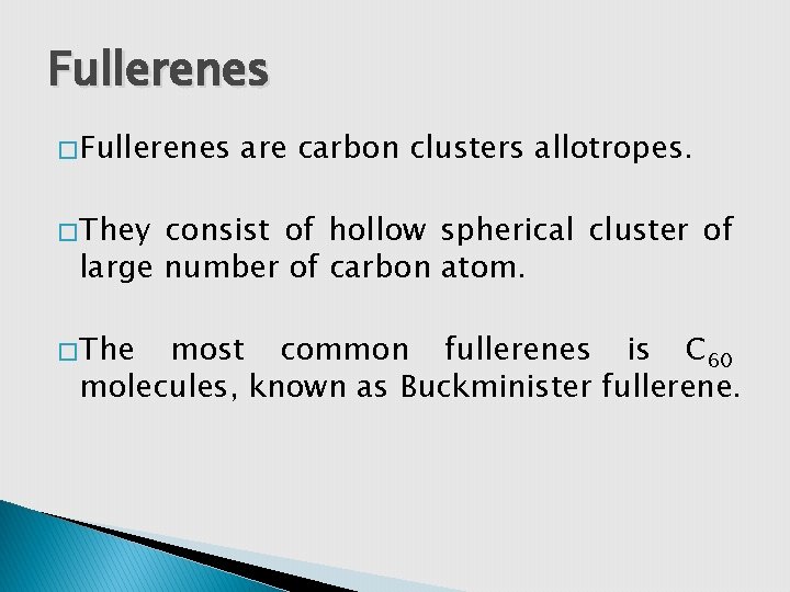 Fullerenes � Fullerenes are carbon clusters allotropes. � They consist of hollow spherical cluster