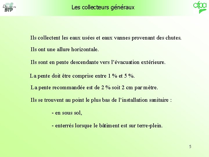 Les collecteurs généraux Ils collectent les eaux usées et eaux vannes provenant des chutes. Les collecteurs généraux Ils collectent les eaux usées et eaux vannes provenant des chutes.