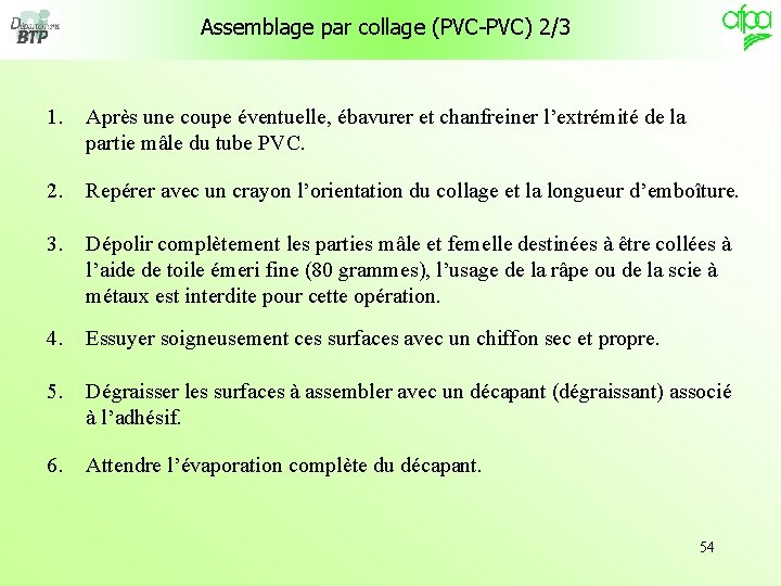 Assemblage par collage (PVC-PVC) 2/3 1. Après une coupe éventuelle, ébavurer et chanfreiner l’extrémité