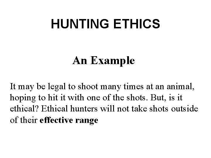 HUNTING ETHICS An Example It may be legal to shoot many times at an