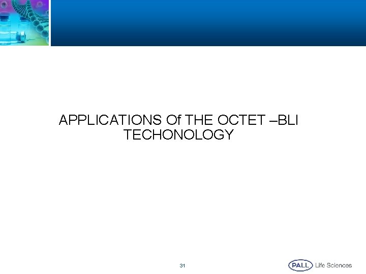 APPLICATIONS Of THE OCTET –BLI TECHONOLOGY 31  APPLICATIONS Of THE OCTET –BLI TECHONOLOGY 31