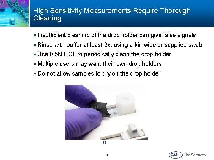 High Sensitivity Measurements Require Thorough Cleaning § Insufficient cleaning of the drop holder can