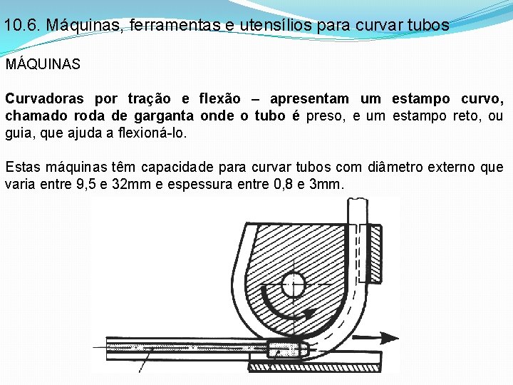 10. 6. Máquinas, ferramentas e utensílios para curvar tubos MÁQUINAS Curvadoras por tração e