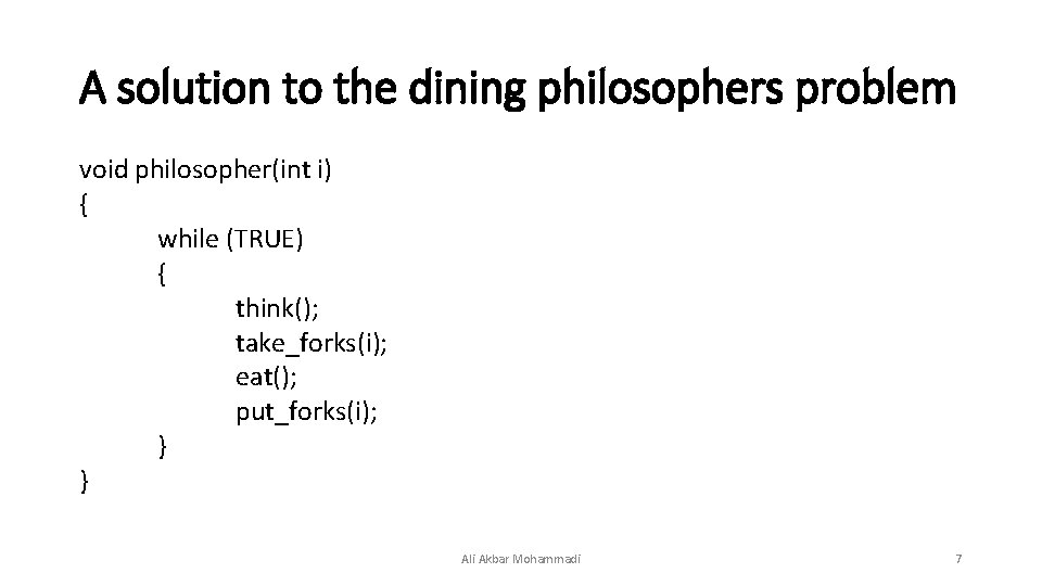 A solution to the dining philosophers problem void philosopher(int i) { while (TRUE) {