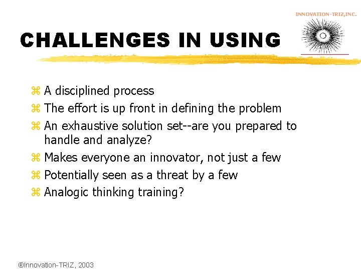 INNOVATION-TRIZ, INC. CHALLENGES IN USING z A disciplined process z The effort is up