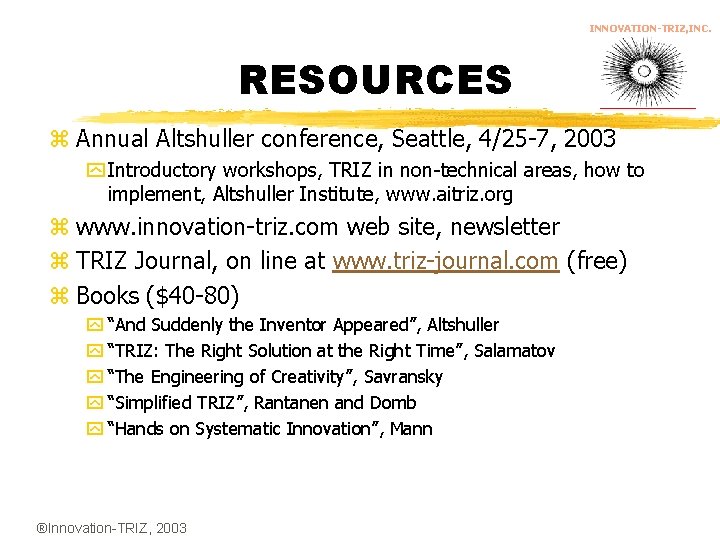 INNOVATION-TRIZ, INC. RESOURCES z Annual Altshuller conference, Seattle, 4/25 -7, 2003 y Introductory workshops,