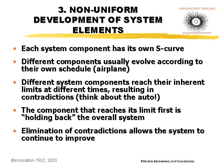 3. NON-UNIFORM DEVELOPMENT OF SYSTEM ELEMENTS INNOVATION-TRIZ, INC. • Each system component has its