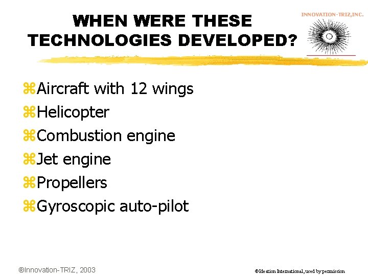 WHEN WERE THESE TECHNOLOGIES DEVELOPED? INNOVATION-TRIZ, INC. z. Aircraft with 12 wings z. Helicopter