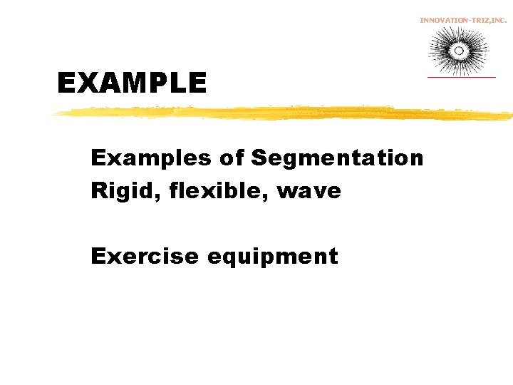 INNOVATION-TRIZ, INC. EXAMPLE Examples of Segmentation Rigid, flexible, wave Exercise equipment 