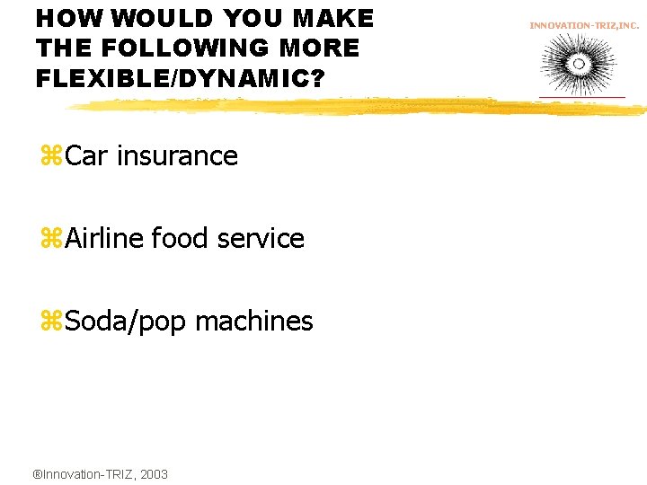 HOW WOULD YOU MAKE THE FOLLOWING MORE FLEXIBLE/DYNAMIC? z. Car insurance z. Airline food