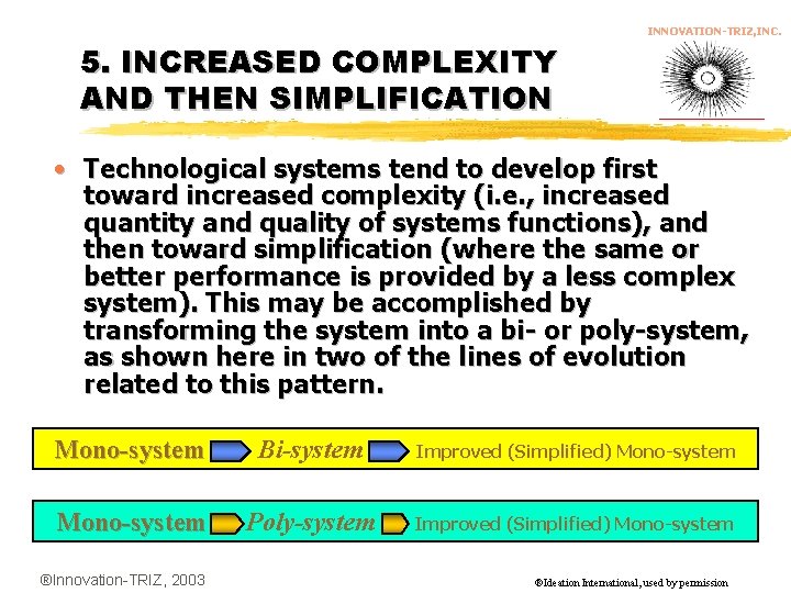 INNOVATION-TRIZ, INC. 5. INCREASED COMPLEXITY AND THEN SIMPLIFICATION • Technological systems tend to develop