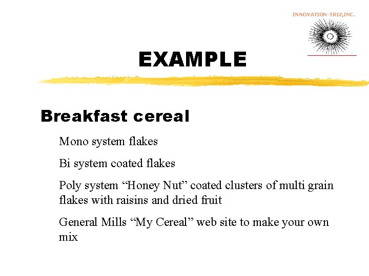 INNOVATION-TRIZ, INC. EXAMPLE Breakfast cereal Mono system flakes Bi system coated flakes Poly system