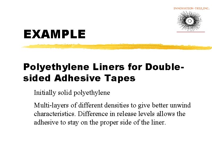 INNOVATION-TRIZ, INC. EXAMPLE Polyethylene Liners for Doublesided Adhesive Tapes Initially solid polyethylene Multi-layers of