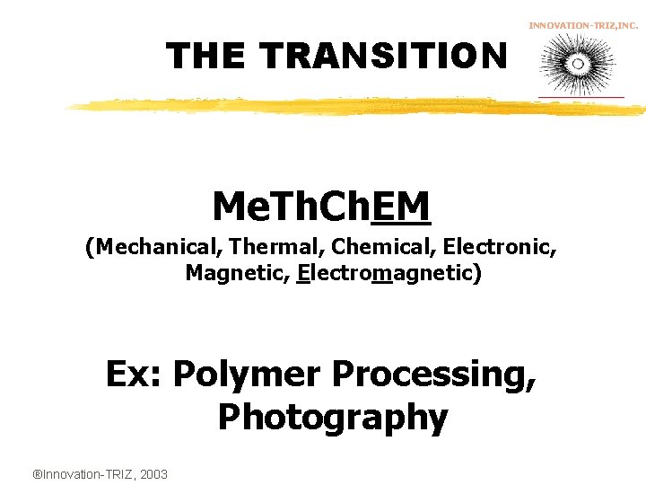 THE TRANSITION INNOVATION-TRIZ, INC. Me. Th. Ch. EM (Mechanical, Thermal, Chemical, Electronic, Magnetic, Electromagnetic)