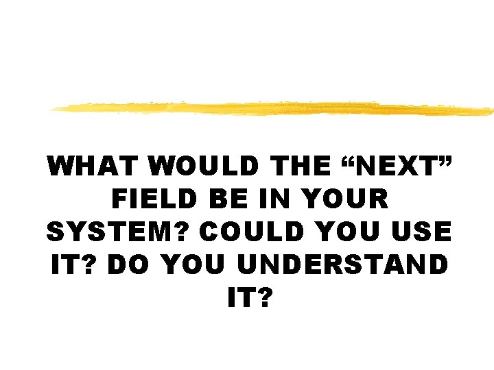 WHAT WOULD THE “NEXT” FIELD BE IN YOUR SYSTEM? COULD YOU USE IT? DO