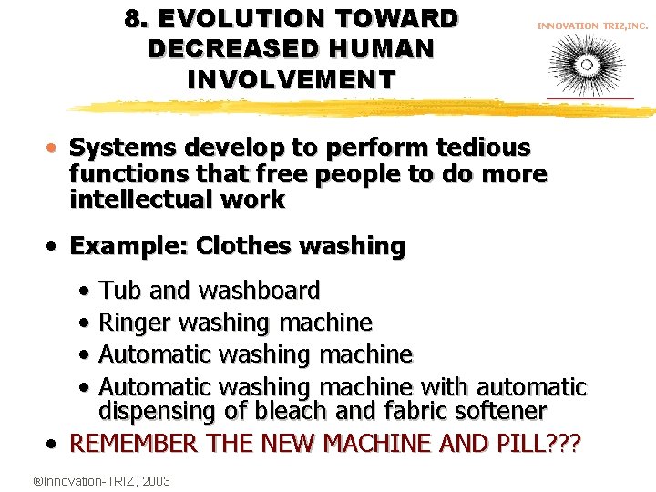 8. EVOLUTION TOWARD DECREASED HUMAN INVOLVEMENT INNOVATION-TRIZ, INC. • Systems develop to perform tedious