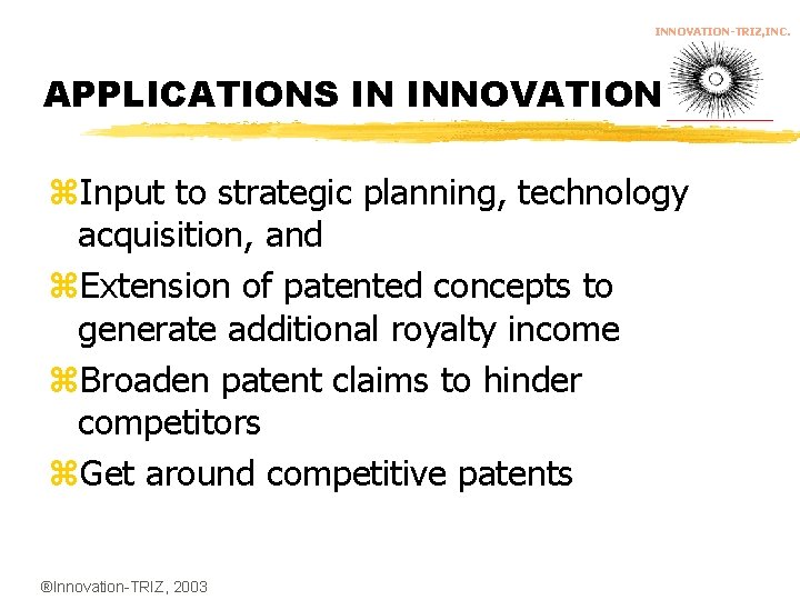 INNOVATION-TRIZ, INC. APPLICATIONS IN INNOVATION z. Input to strategic planning, technology acquisition, and z.