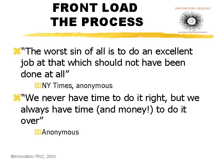 FRONT LOAD THE PROCESS INNOVATION-TRIZ, INC. z“The worst sin of all is to do