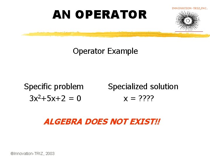AN OPERATOR INNOVATION-TRIZ, INC. Operator Example Specific problem 3 x 2+5 x+2 = 0