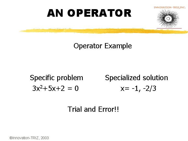 AN OPERATOR INNOVATION-TRIZ, INC. Operator Example Specific problem 3 x 2+5 x+2 = 0